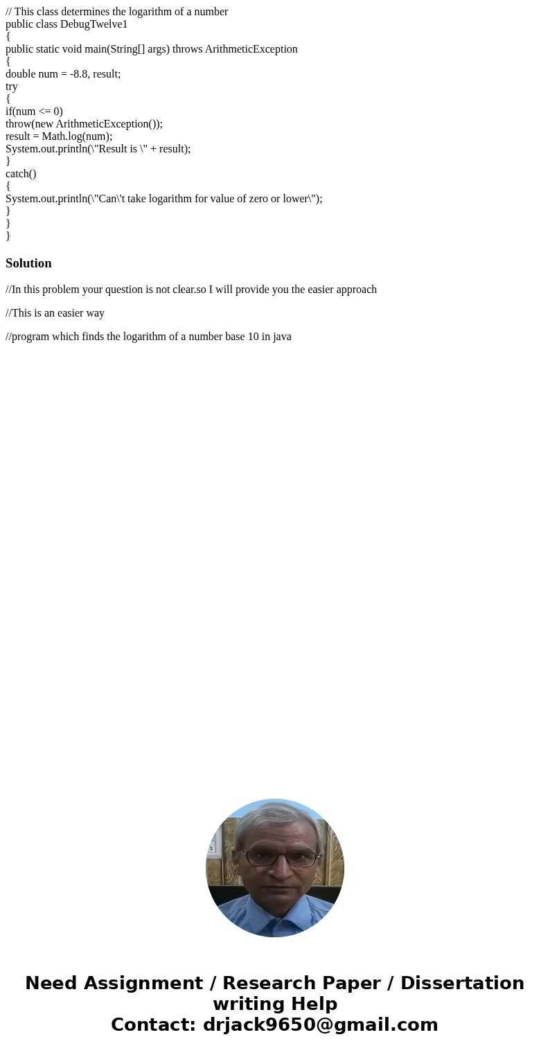 // This class determines the logarithm of a number public class DebugTwelve1 { public static void main(String[] args) throws ArithmeticException { double num = 