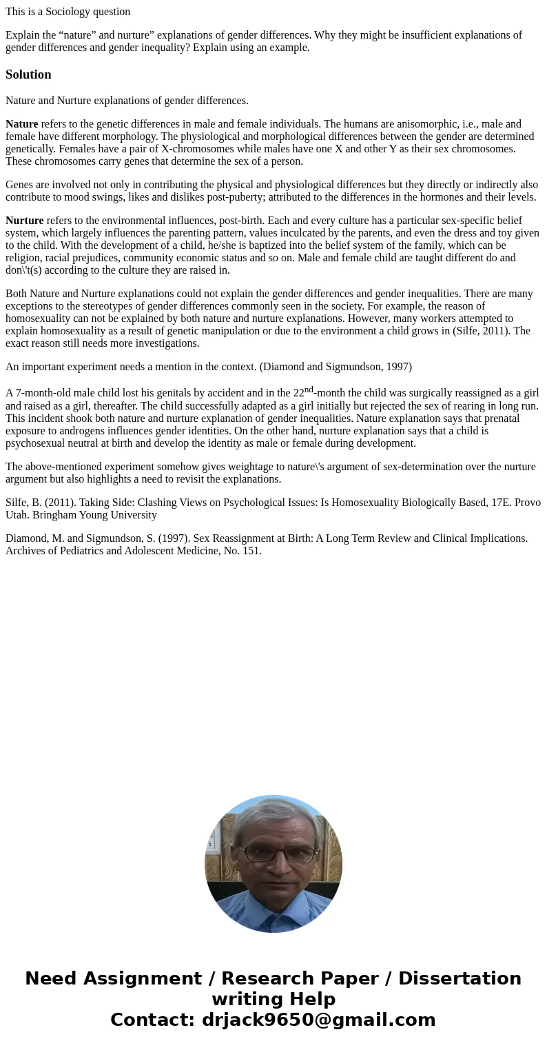 This is a Sociology question Explain the “nature” and nurture” explanations of gender differences. Why they might be insufficient explanations of gender differe This is a Sociology question Explain the “nature” and nurture” explanations of gender differences. Why they might be insufficient explanations of gender differe