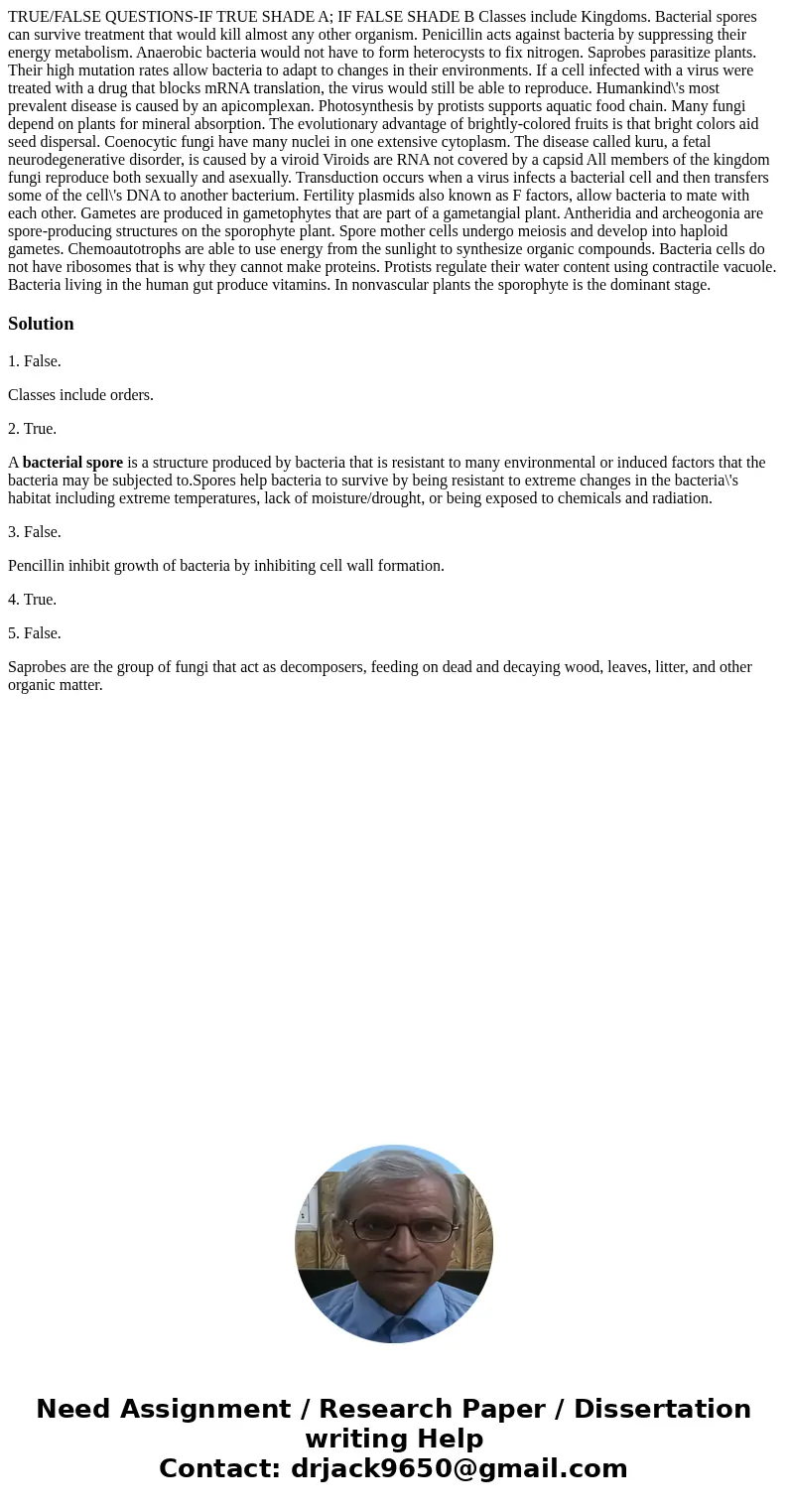 TRUE/FALSE QUESTIONS-IF TRUE SHADE A; IF FALSE SHADE B Classes include Kingdoms. Bacterial spores can survive treatment that would kill almost any other organi  TRUE/FALSE QUESTIONS-IF TRUE SHADE A; IF FALSE SHADE B Classes include Kingdoms. Bacterial spores can survive treatment that would kill almost any other organi