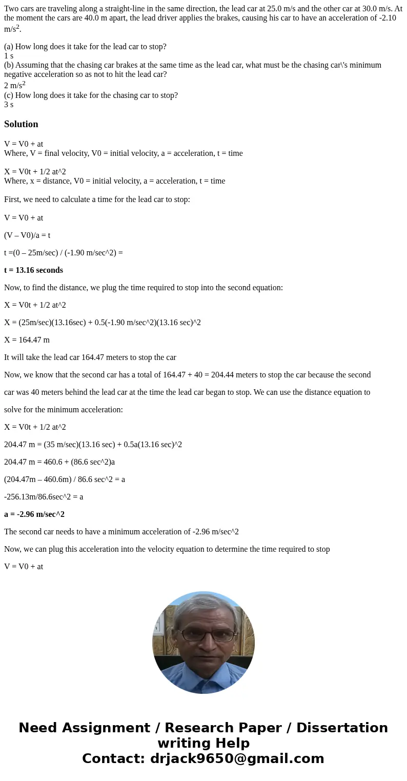 Two cars are traveling along a straight-line in the same direction, the lead car at 25.0 m/s and the other car at 30.0 m/s. At the moment the cars are 40.0 m ap
