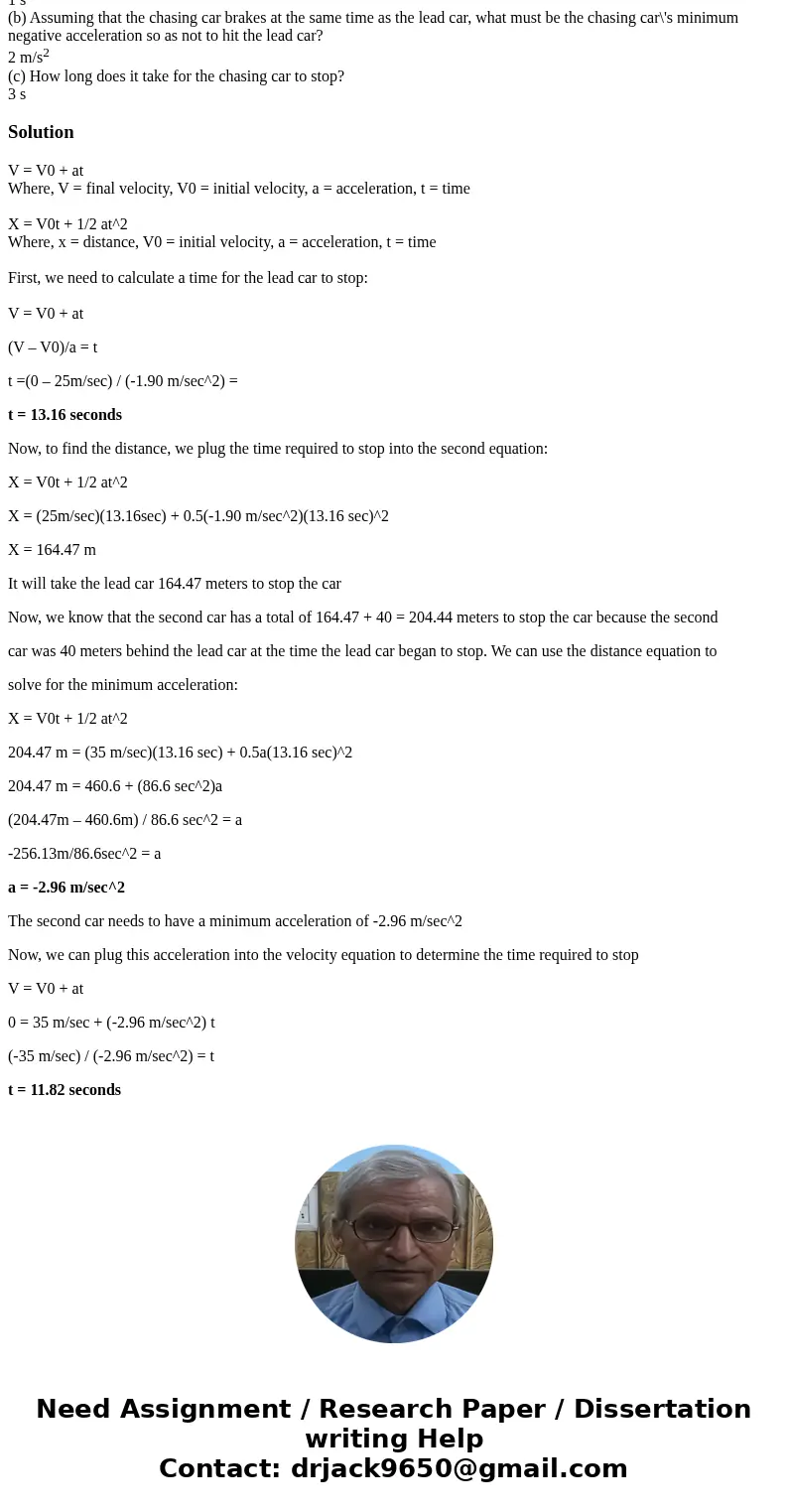 Two cars are traveling along a straight-line in the same direction, the lead car at 25.0 m/s and the other car at 30.0 m/s. At the moment the cars are 40.0 m ap