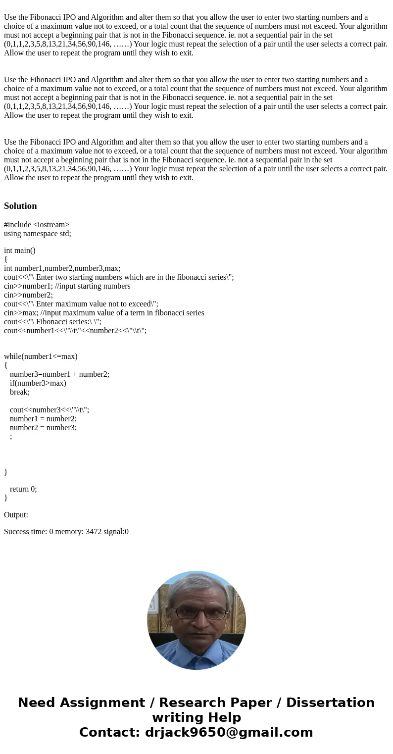 Use the Fibonacci IPO and Algorithm and alter them so that you allow the user to enter two starting numbers and a choice of a maximum value not to exceed, or a  Use the Fibonacci IPO and Algorithm and alter them so that you allow the user to enter two starting numbers and a choice of a maximum value not to exceed, or a