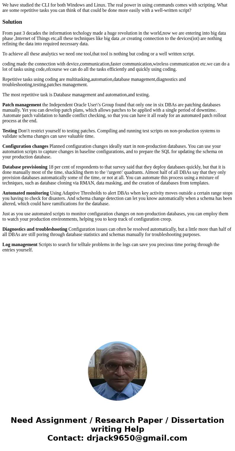 We have studied the CLI for both Windows and Linux. The real power in using commands comes with scripting. What are some repetitive tasks you can think of that 