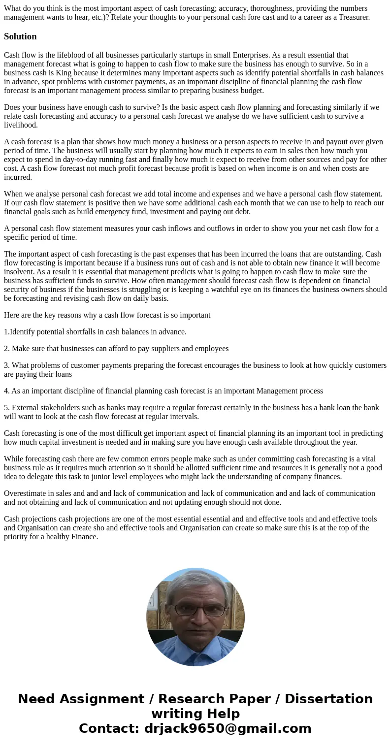 What do you think is the most important aspect of cash forecasting; accuracy, thoroughness, providing the numbers management wants to hear, etc.)? Relate your t What do you think is the most important aspect of cash forecasting; accuracy, thoroughness, providing the numbers management wants to hear, etc.)? Relate your t