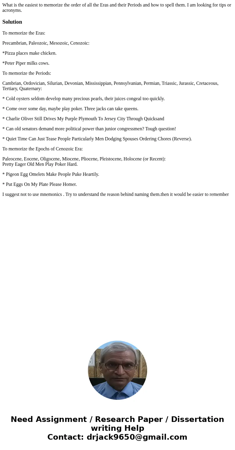 What is the easiest to memorize the order of all the Eras and their Periods and how to spell them. I am looking for tips or acronyms.SolutionTo memorize the Era What is the easiest to memorize the order of all the Eras and their Periods and how to spell them. I am looking for tips or acronyms.SolutionTo memorize the Era