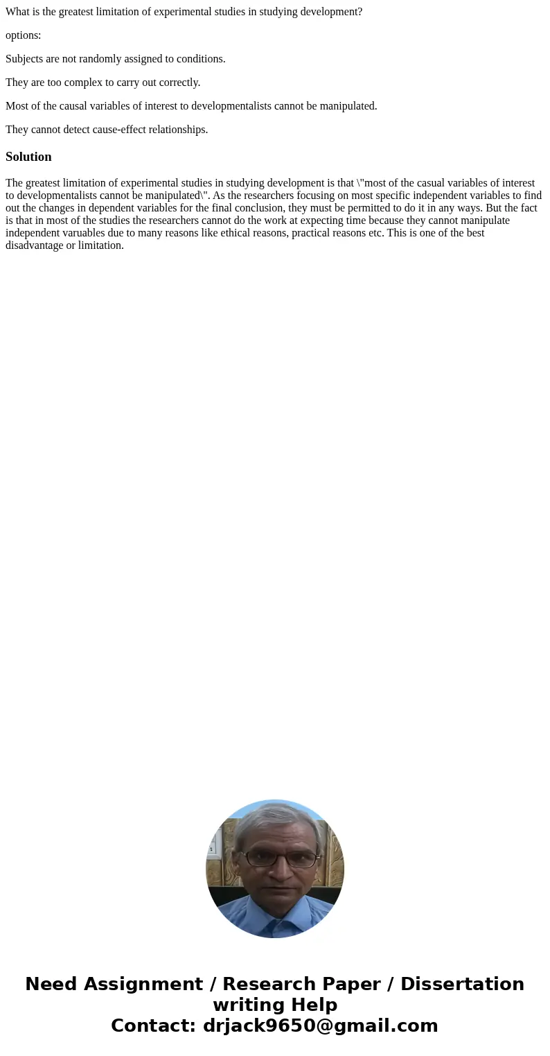 What is the greatest limitation of experimental studies in studying development? options: Subjects are not randomly assigned to conditions. They are too complex