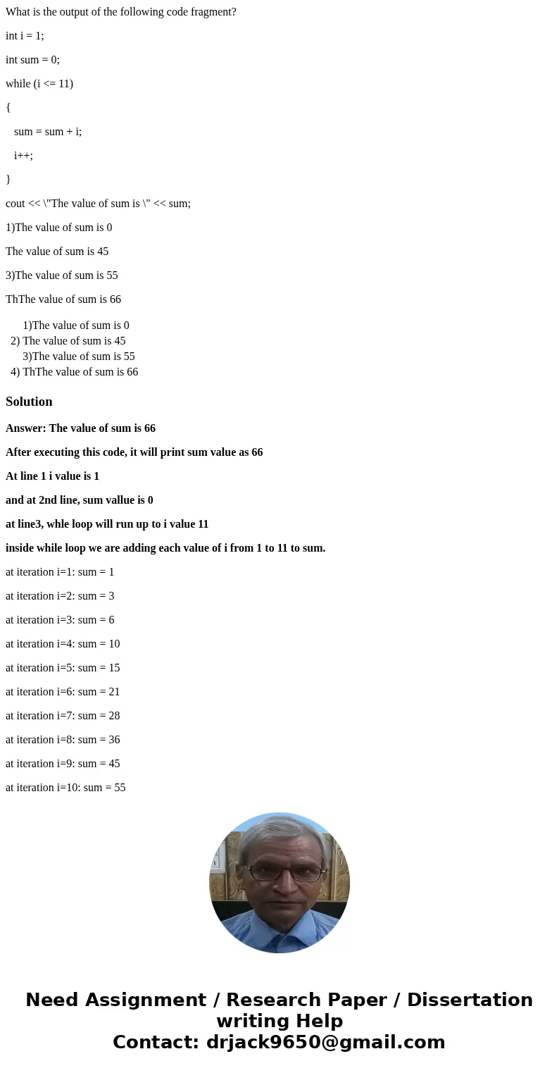 What is the output of the following code fragment? int i = 1; int sum = 0; while (i <= 11) { sum = sum + i; i++; } cout << \ What is the output of the following code fragment? int i = 1; int sum = 0; while (i <= 11) { sum = sum + i; i++; } cout << \