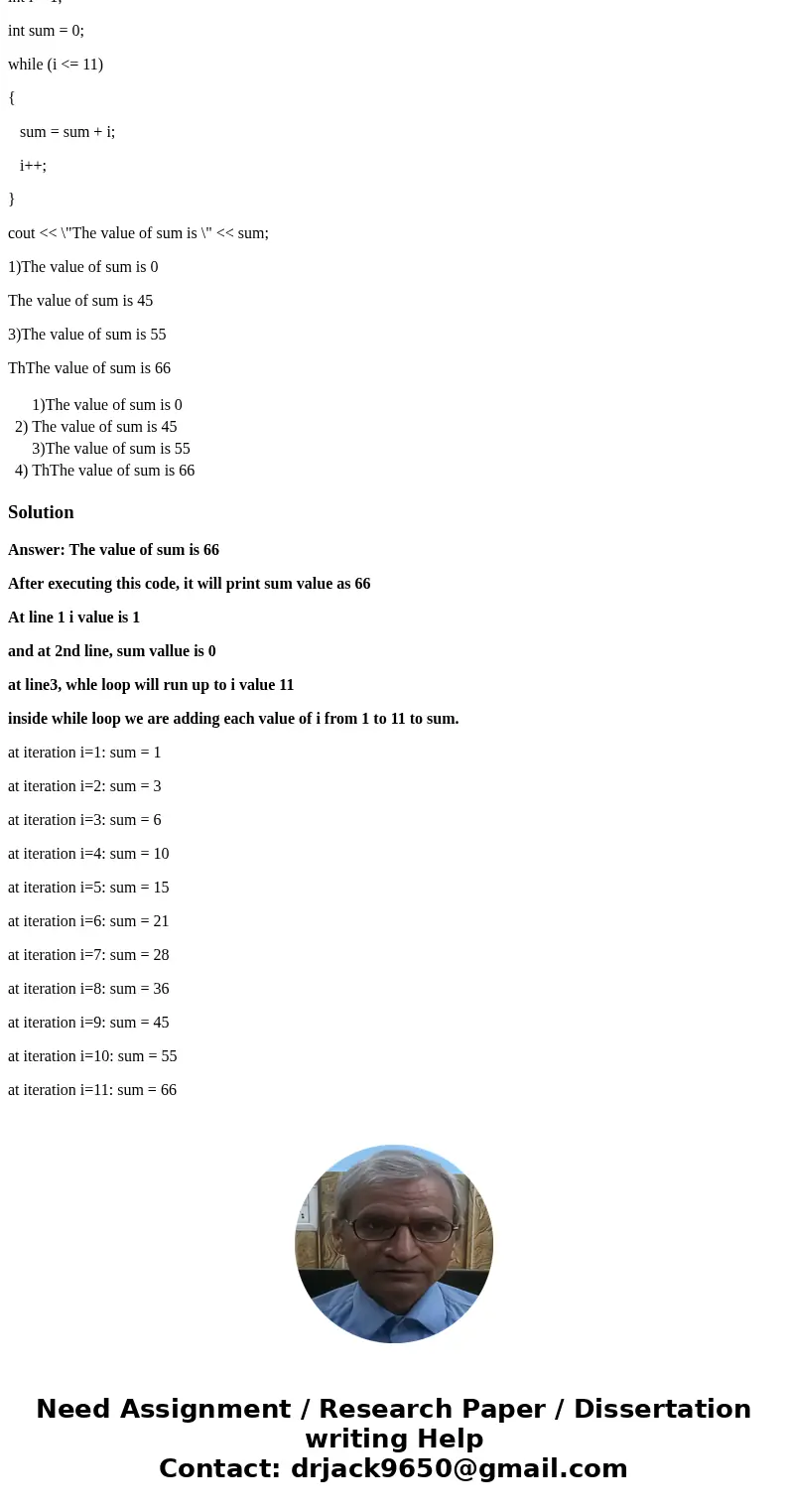 What is the output of the following code fragment? int i = 1; int sum = 0; while (i <= 11) { sum = sum + i; i++; } cout << \ What is the output of the following code fragment? int i = 1; int sum = 0; while (i <= 11) { sum = sum + i; i++; } cout << \