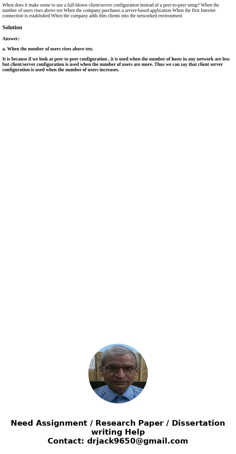  When does it make sense to use a full-blown client/server configuration instead of a peer-to-peer setup? When the number of users rises above ten When the comp