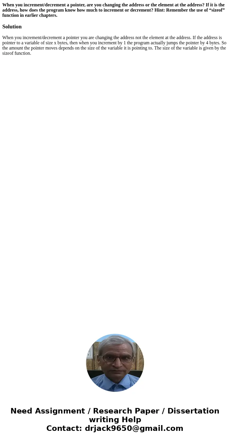 When you increment/decrement a pointer, are you changing the address or the element at the address? If it is the address, how does the program know how much to 