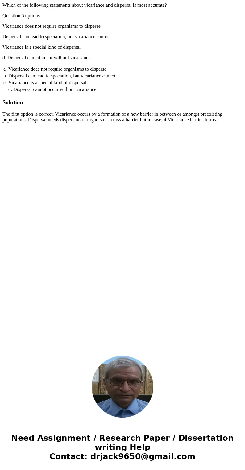 Which of the following statements about vicariance and dispersal is most accurate? Question 5 options: Vicariance does not require organisms to disperse Dispers Which of the following statements about vicariance and dispersal is most accurate? Question 5 options: Vicariance does not require organisms to disperse Dispers