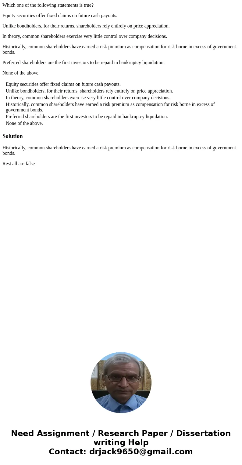 Which one of the following statements is true? Equity securities offer fixed claims on future cash payouts. Unlike bondholders, for their returns, shareholders  Which one of the following statements is true? Equity securities offer fixed claims on future cash payouts. Unlike bondholders, for their returns, shareholders