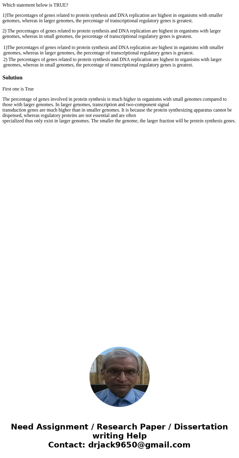 Which statement below is TRUE? 1)The percentages of genes related to protein synthesis and DNA replication are highest in organisms with smaller genomes, wherea