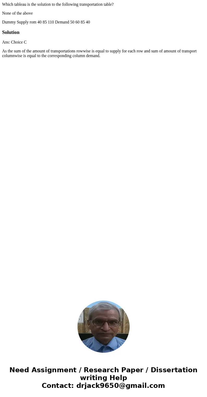 Which tableau is the solution to the following transportation table? None of the above Dummy Supply rom 40 85 110 Demand 50 60 85 40 SolutionAns: Choice C As th