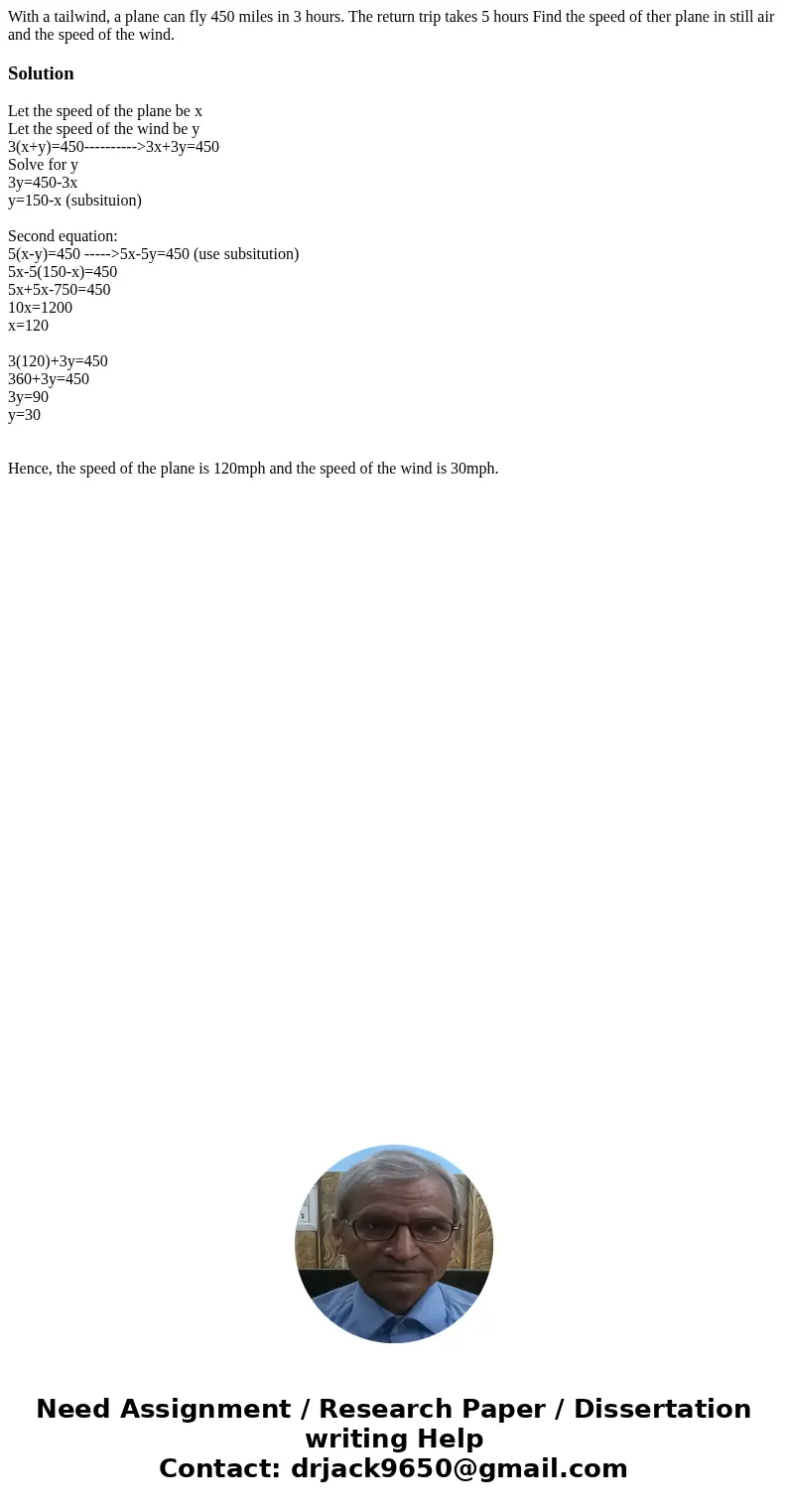 With a tailwind, a plane can fly 450 miles in 3 hours. The return trip takes 5 hours Find the speed of ther plane in still air and the speed of the wind.Solutio With a tailwind, a plane can fly 450 miles in 3 hours. The return trip takes 5 hours Find the speed of ther plane in still air and the speed of the wind.Solutio
