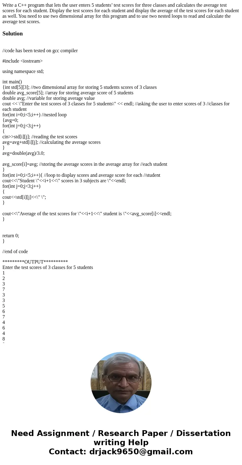Write a C++ program that lets the user enters 5 students’ test scores for three classes and calculates the average test scores for each student. Display the tes