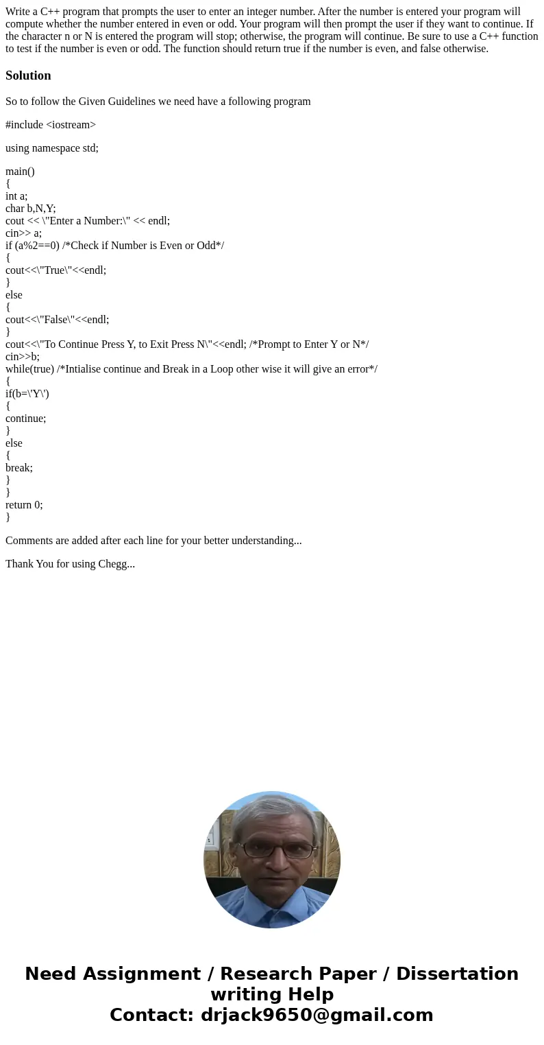 Write a C++ program that prompts the user to enter an integer number. After the number is entered your program will compute whether the number entered in even   Write a C++ program that prompts the user to enter an integer number. After the number is entered your program will compute whether the number entered in even