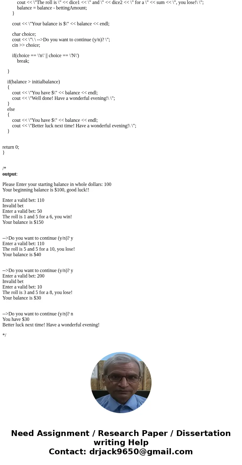 Write a C++ program that simulates a dice game. Prompt the user for a betting balance. Then start the game. Prompt the player for a bet amount. The amount has   Write a C++ program that simulates a dice game. Prompt the user for a betting balance. Then start the game. Prompt the player for a bet amount. The amount has