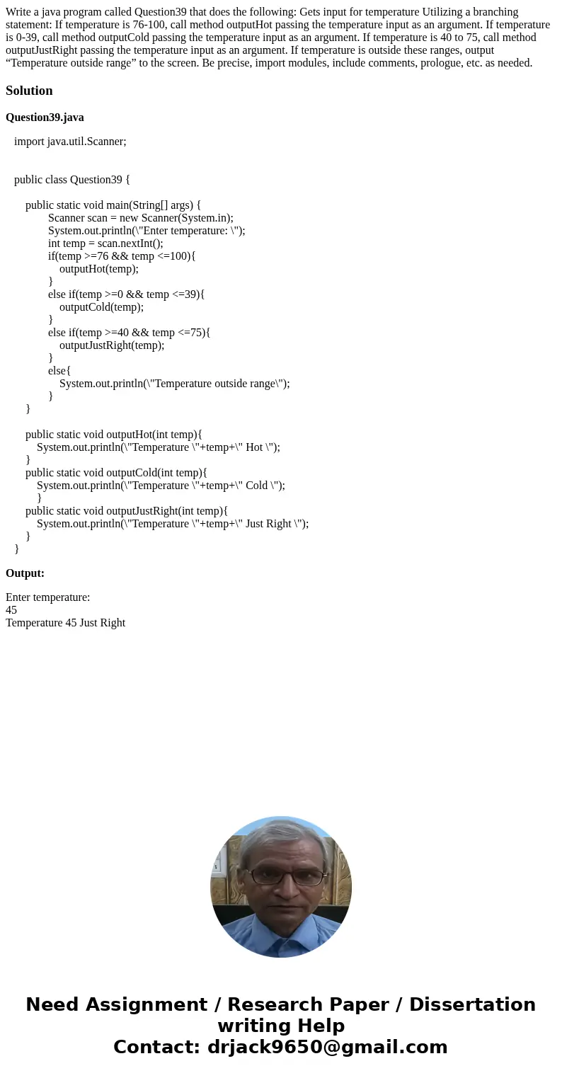 Write a java program called Question39 that does the following: Gets input for temperature Utilizing a branching statement: If temperature is 76-100, call metho Write a java program called Question39 that does the following: Gets input for temperature Utilizing a branching statement: If temperature is 76-100, call metho