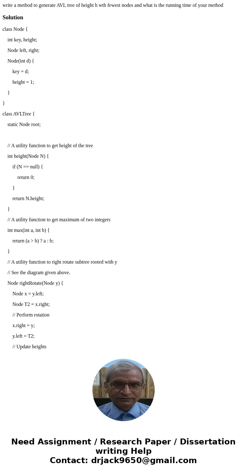 write a method to generate AVL tree of height h wth fewest nodes and what is the running time of your methodSolutionclass Node { int key, height; Node left, rig