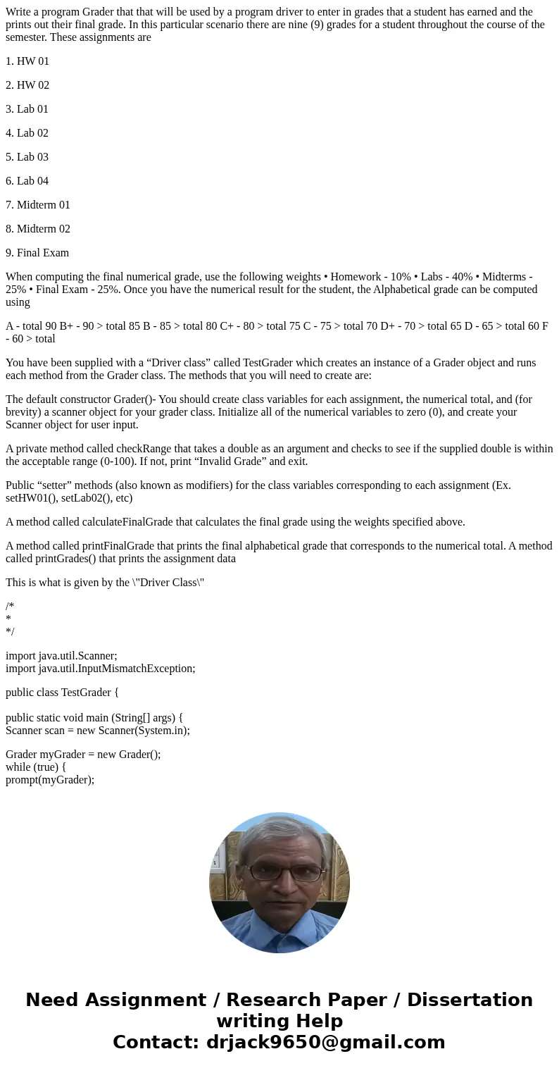 Write a program Grader that that will be used by a program driver to enter in grades that a student has earned and the prints out their final grade. In this par Write a program Grader that that will be used by a program driver to enter in grades that a student has earned and the prints out their final grade. In this par