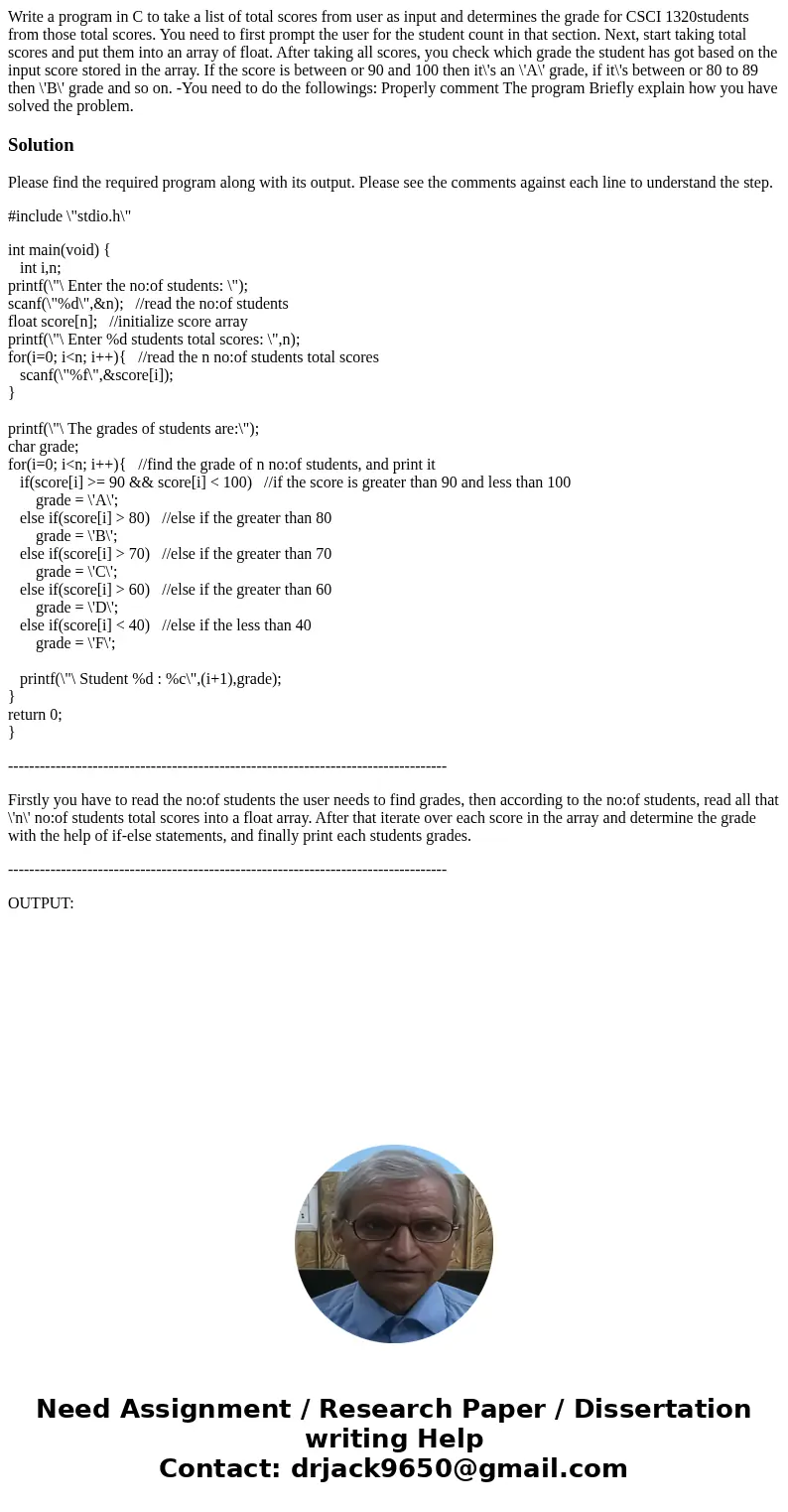 Write a program in C to take a list of total scores from user as input and determines the grade for CSCI 1320students from those total scores. You need to firs  Write a program in C to take a list of total scores from user as input and determines the grade for CSCI 1320students from those total scores. You need to firs
