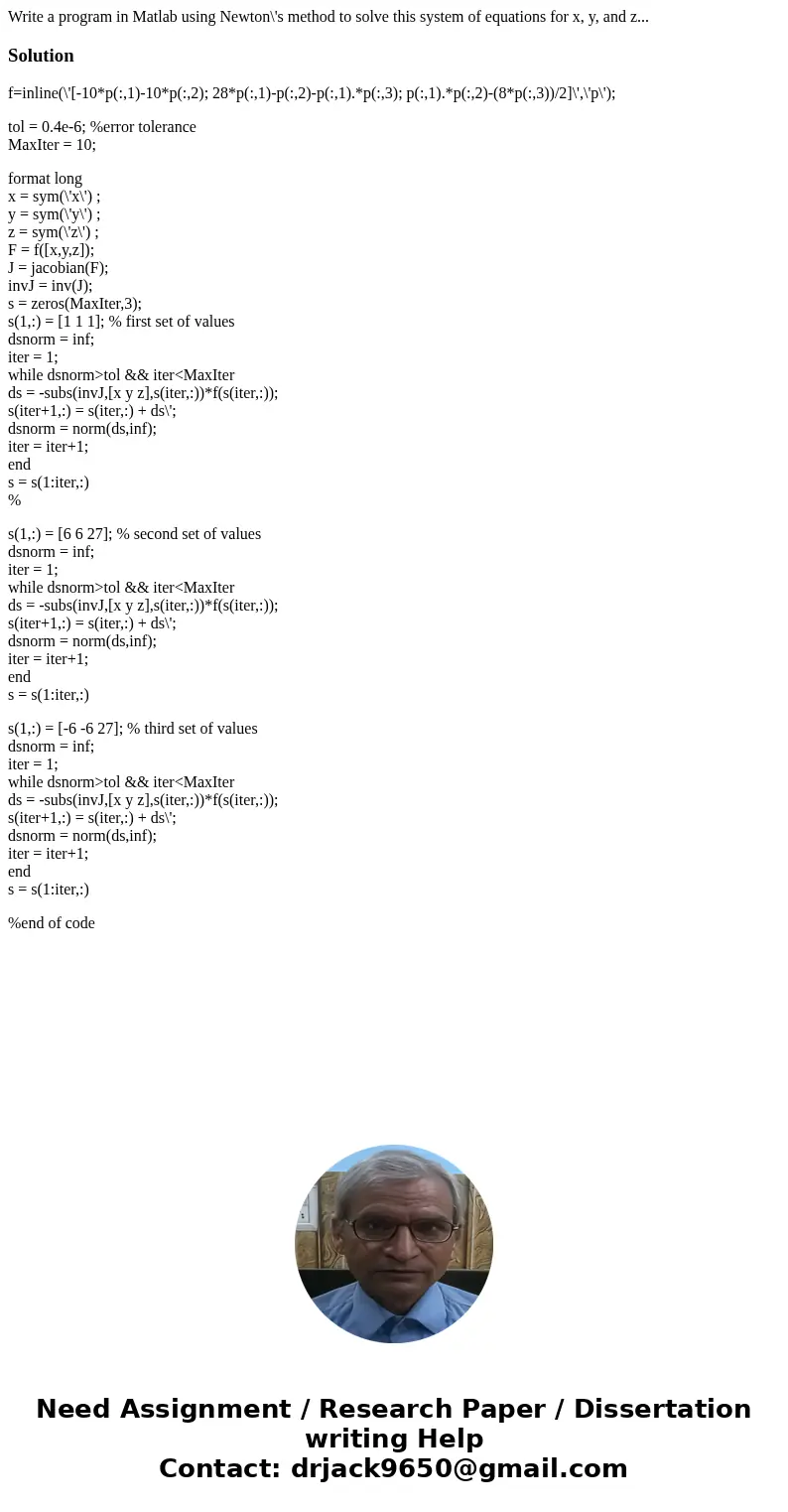 Write a program in Matlab using Newton\'s method to solve this system of equations for x, y, and z...Solutionf=inline(\'[-10*p(:,1)-10*p(:,2); 28*p(:,1)-p(:,2)- Write a program in Matlab using Newton\'s method to solve this system of equations for x, y, and z...Solutionf=inline(\'[-10*p(:,1)-10*p(:,2); 28*p(:,1)-p(:,2)-