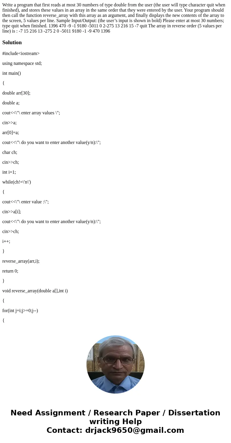 Write a program that first reads at most 30 numbers of type double from the user (the user will type character quit when finished), and stores these values in a Write a program that first reads at most 30 numbers of type double from the user (the user will type character quit when finished), and stores these values in a