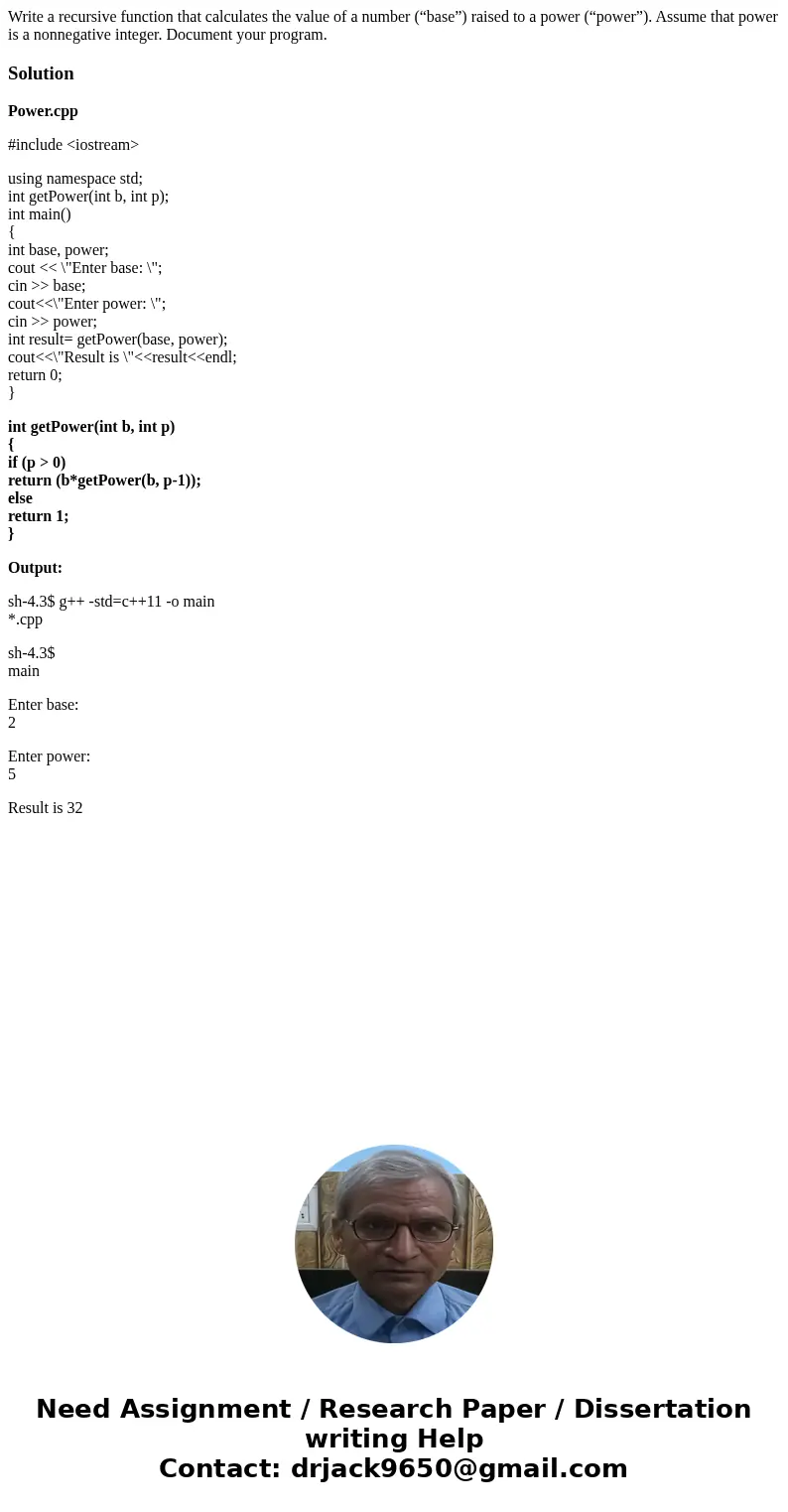 Write a recursive function that calculates the value of a number (“base”) raised to a power (“power”). Assume that power is a nonnegative integer. Document your Write a recursive function that calculates the value of a number (“base”) raised to a power (“power”). Assume that power is a nonnegative integer. Document your