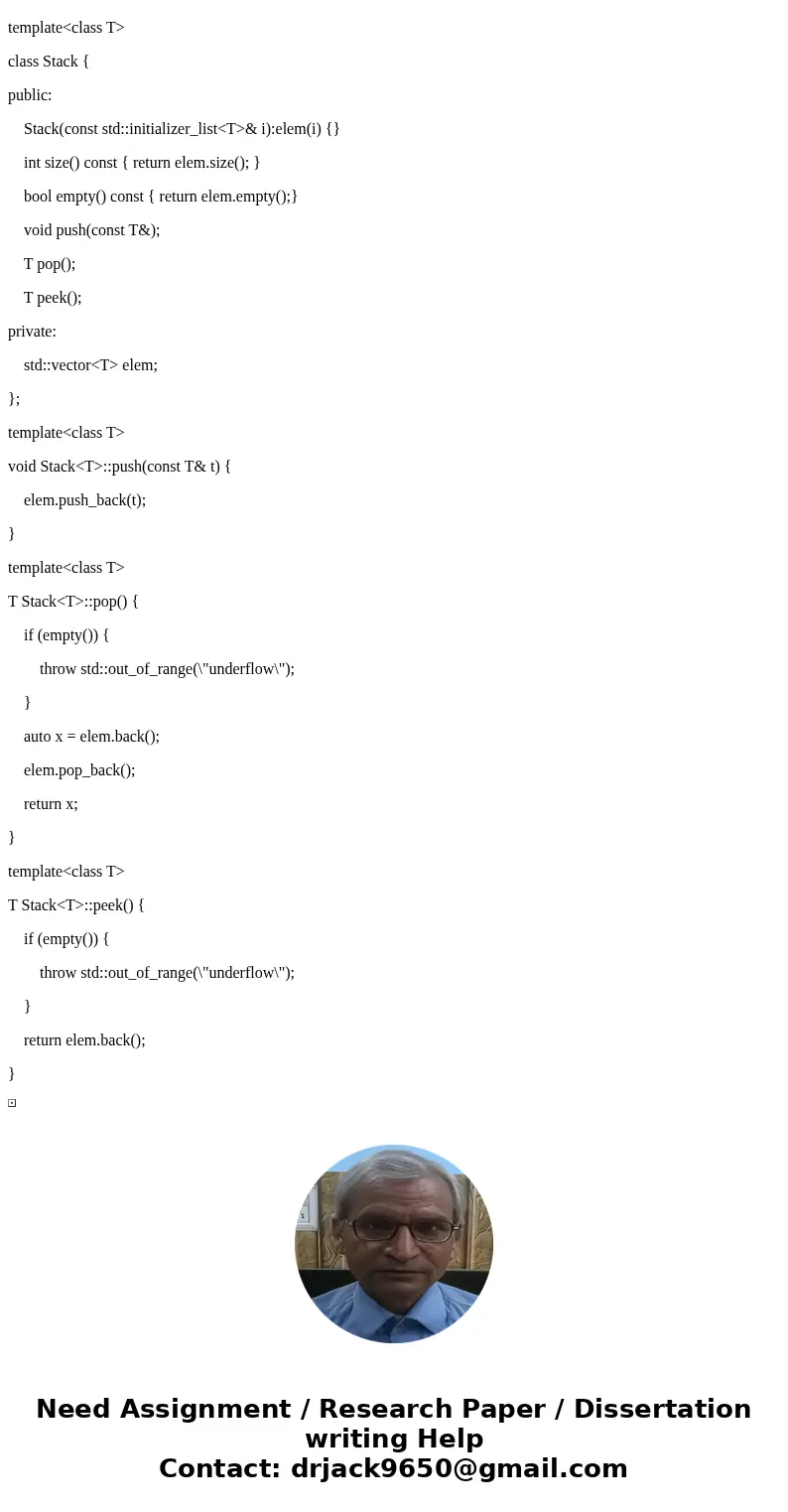 Write a stack class that has an STL vector as a data member. Your class should implement push, peek, and pop.Solutiontemplate<class T> class Stack { publi Write a stack class that has an STL vector as a data member. Your class should implement push, peek, and pop.Solutiontemplate<class T> class Stack { publi