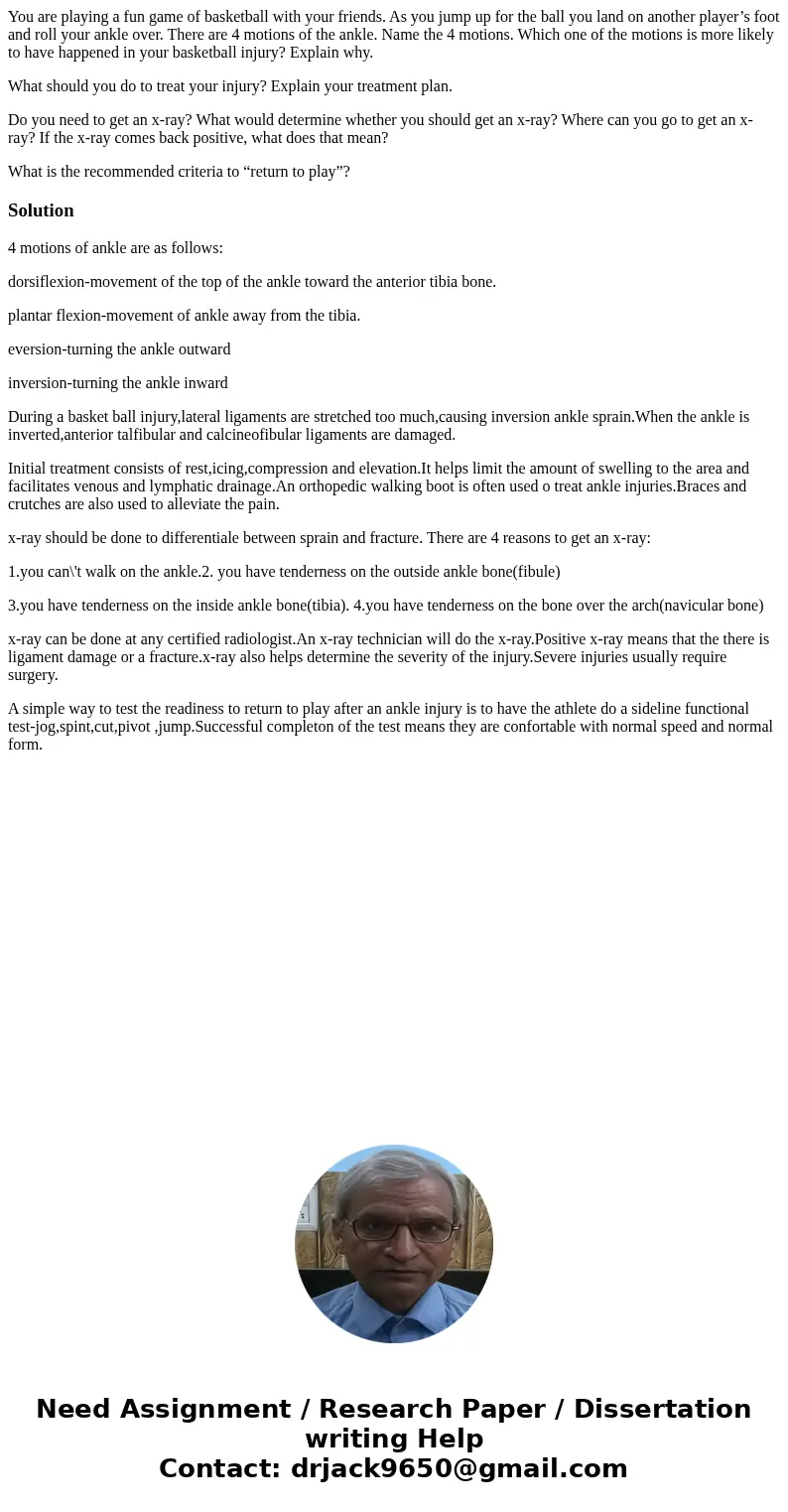 You are playing a fun game of basketball with your friends. As you jump up for the ball you land on another player’s foot and roll your ankle over. There are 4  You are playing a fun game of basketball with your friends. As you jump up for the ball you land on another player’s foot and roll your ankle over. There are 4