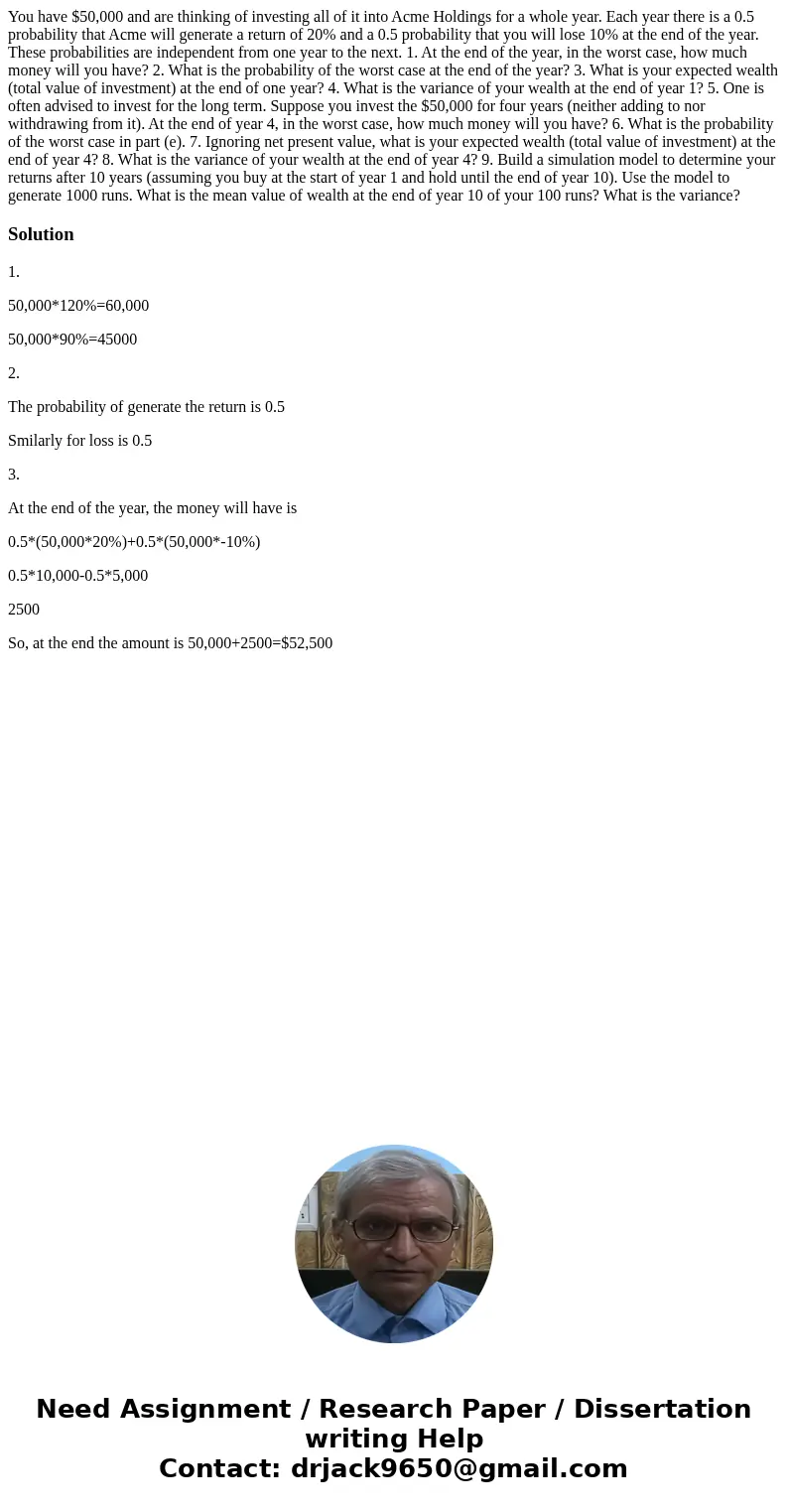  You have $50,000 and are thinking of investing all of it into Acme Holdings for a whole year. Each year there is a 0.5 probability that Acme will generate a re