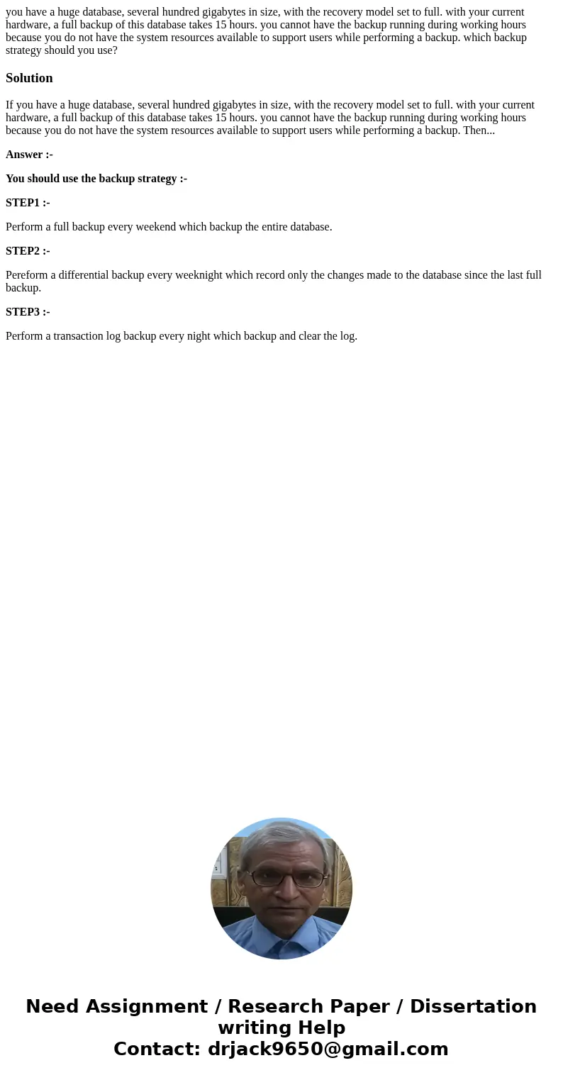you have a huge database, several hundred gigabytes in size, with the recovery model set to full. with your current hardware, a full backup of this database tak you have a huge database, several hundred gigabytes in size, with the recovery model set to full. with your current hardware, a full backup of this database tak