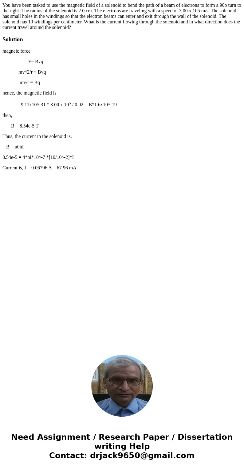You have been tasked to use the magnetic field of a solenoid to bend the path of a beam of electrons to form a 90o turn to the right. The radius of the solenoid