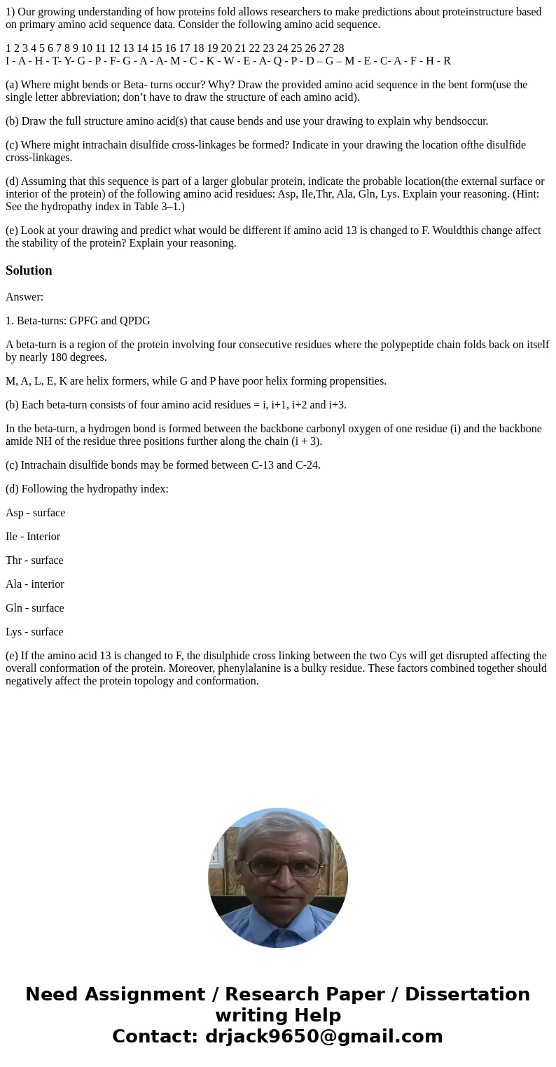 1) Our growing understanding of how proteins fold allows researchers to make predictions about proteinstructure based on primary amino acid sequence data. Consi