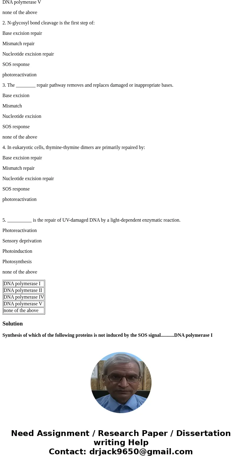 1. Synthesis of which of the following proteins is not induced by the SOS signal? DNA polymerase I DNA polymerase II DNA polymerase IV DNA polymerase V none of 