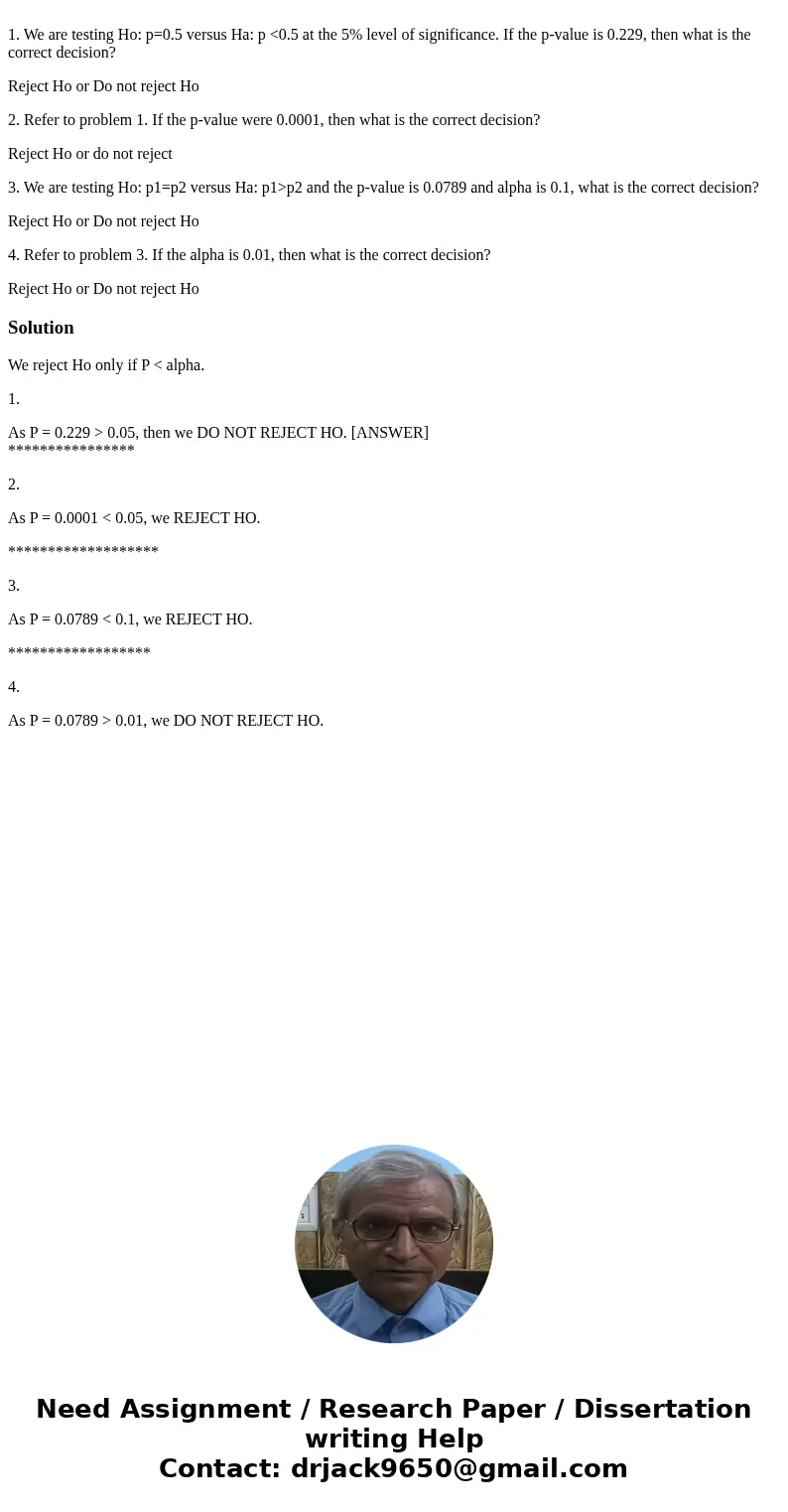  1. We are testing Ho: p=0.5 versus Ha: p <0.5 at the 5% level of significance. If the p-value is 0.229, then what is the correct decision? Reject Ho or Do n