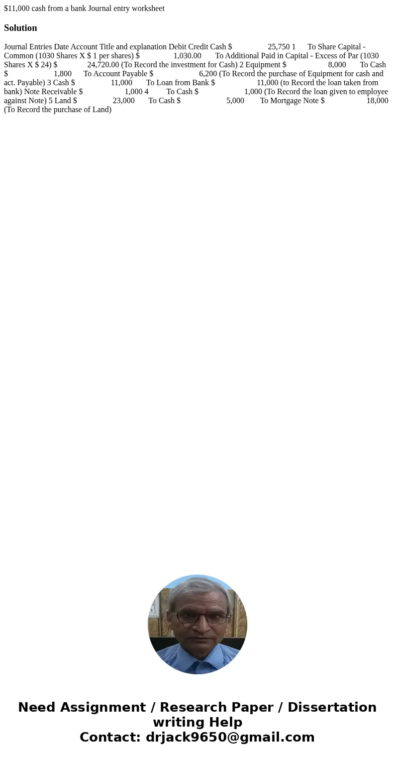 $11,000 cash from a bank Journal entry worksheet Solution Journal Entries Date Account Title and explanation Debit Credit Cash $ 25,750 1 To Share Capital - Co  $11,000 cash from a bank Journal entry worksheet Solution Journal Entries Date Account Title and explanation Debit Credit Cash $ 25,750 1 To Share Capital - Co