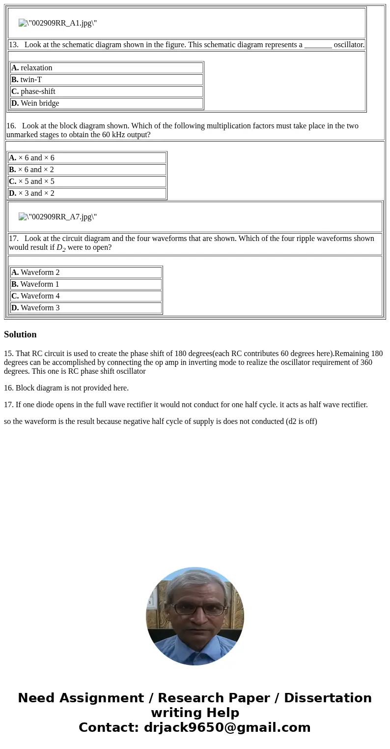  13. Look at the schematic diagram shown in the figure. This schematic diagram represents a _______ oscillator. A. relaxation B. twin-T C. phase-shift D. Wein b