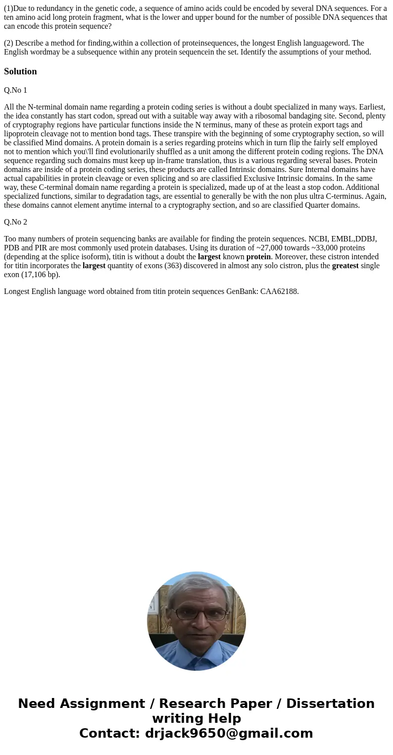 (1)Due to redundancy in the genetic code, a sequence of amino acids could be encoded by several DNA sequences. For a ten amino acid long protein fragment, what  (1)Due to redundancy in the genetic code, a sequence of amino acids could be encoded by several DNA sequences. For a ten amino acid long protein fragment, what
