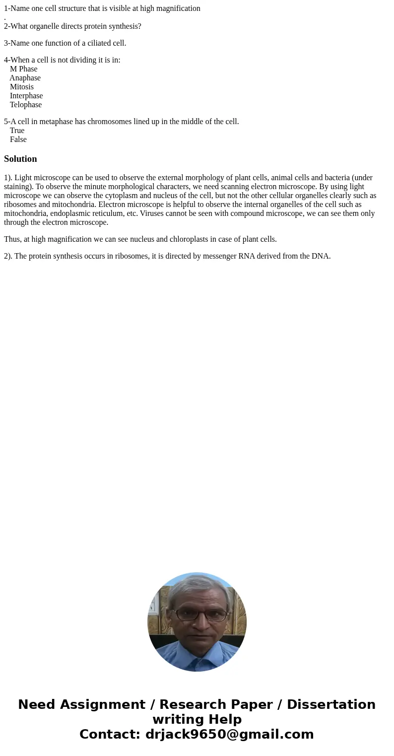 1-Name one cell structure that is visible at high magnification . 2-What organelle directs protein synthesis? 3-Name one function of a ciliated cell. 4-When a c 1-Name one cell structure that is visible at high magnification . 2-What organelle directs protein synthesis? 3-Name one function of a ciliated cell. 4-When a c