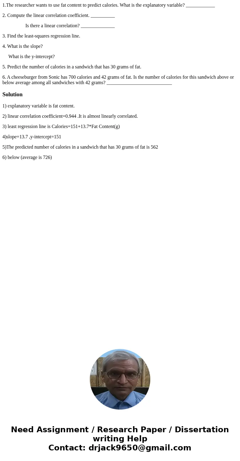 1.The researcher wants to use fat content to predict calories. What is the explanatory variable? ____________ 2. Compute the linear correlation coefficient. ___ 1.The researcher wants to use fat content to predict calories. What is the explanatory variable? ____________ 2. Compute the linear correlation coefficient. ___