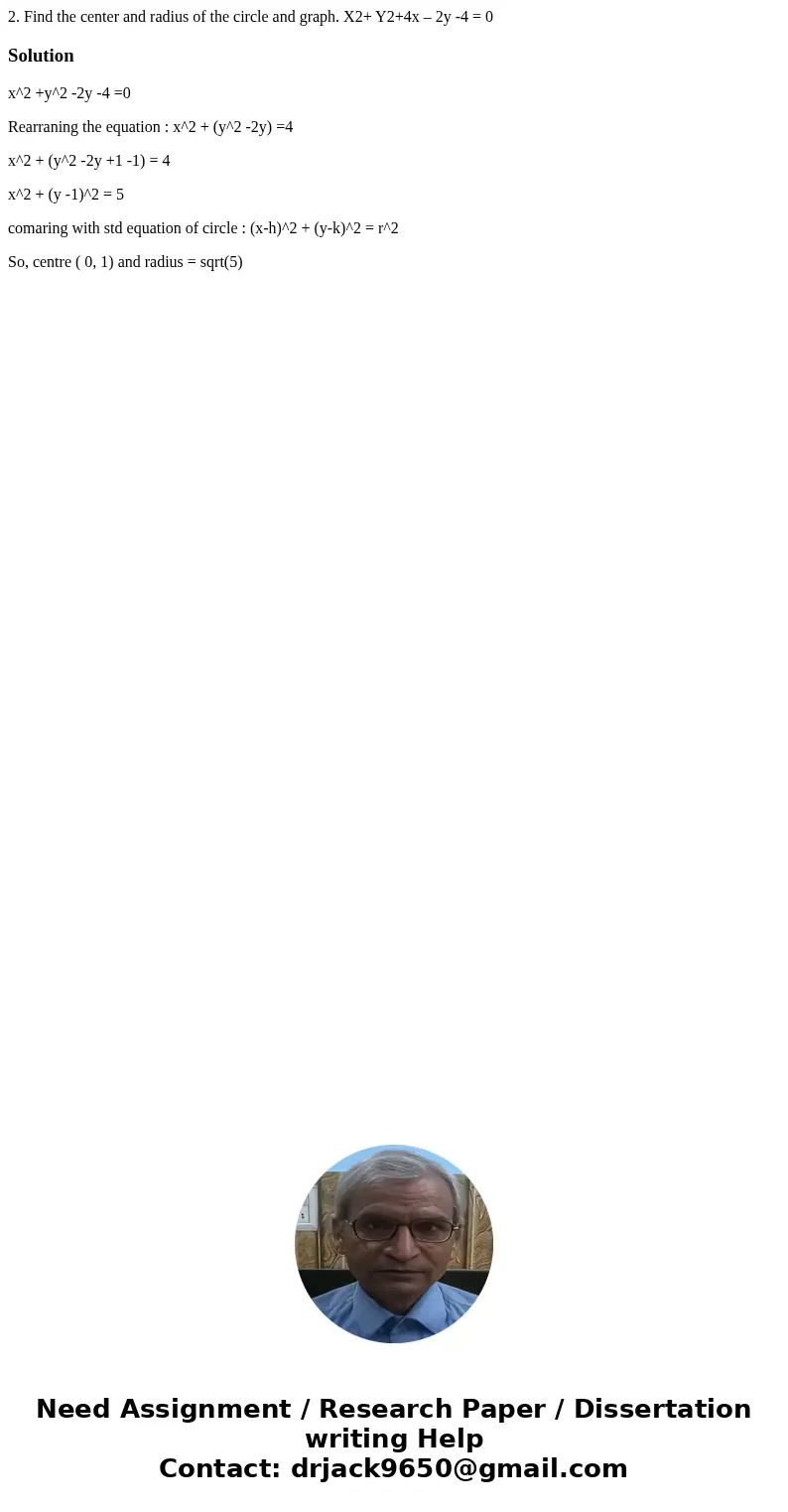 2. Find the center and radius of the circle and graph. X2+ Y2+4x – 2y -4 = 0Solutionx^2 +y^2 -2y -4 =0 Rearraning the equation : x^2 + (y^2 -2y) =4 x^2 + (y^2 - 2. Find the center and radius of the circle and graph. X2+ Y2+4x – 2y -4 = 0Solutionx^2 +y^2 -2y -4 =0 Rearraning the equation : x^2 + (y^2 -2y) =4 x^2 + (y^2 -