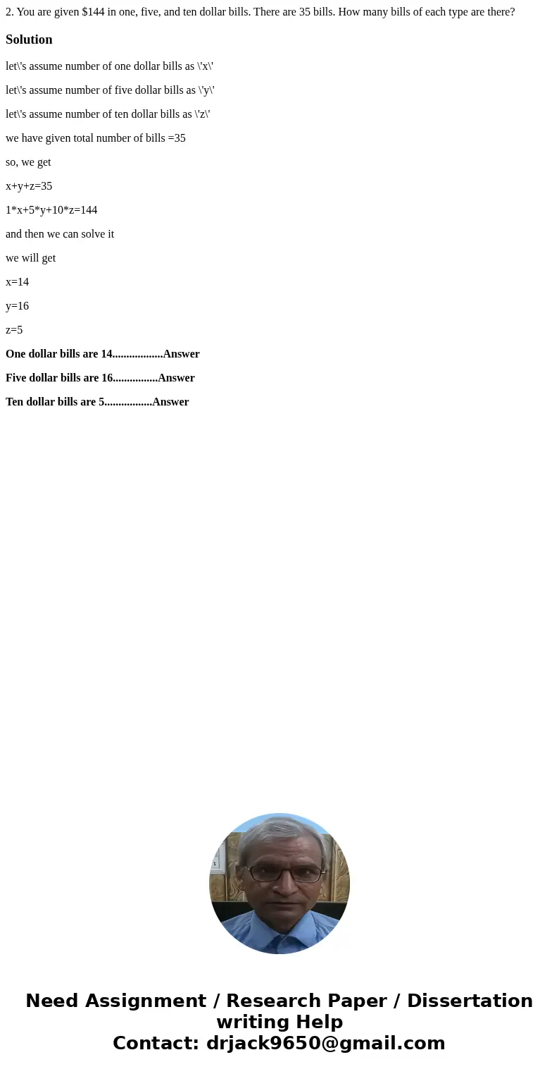 2. You are given $144 in one, five, and ten dollar bills. There are 35 bills. How many bills of each type are there? Solutionlet\'s assume number of one dollar  2. You are given $144 in one, five, and ten dollar bills. There are 35 bills. How many bills of each type are there? Solutionlet\'s assume number of one dollar
