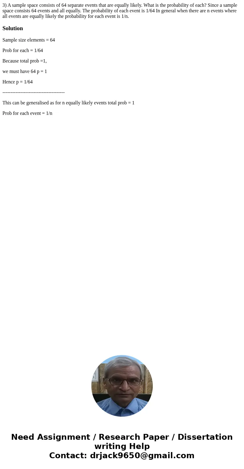 3) A sample space consists of 64 separate events that are equally likely. What is the probability of each? Since a sample space consists 64 events and all equal 3) A sample space consists of 64 separate events that are equally likely. What is the probability of each? Since a sample space consists 64 events and all equal