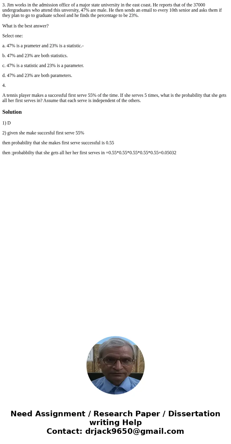 3. Jim works in the admission office of a major state university in the east coast. He reports that of the 37000 undergraduates who attend this unversity, 47% a