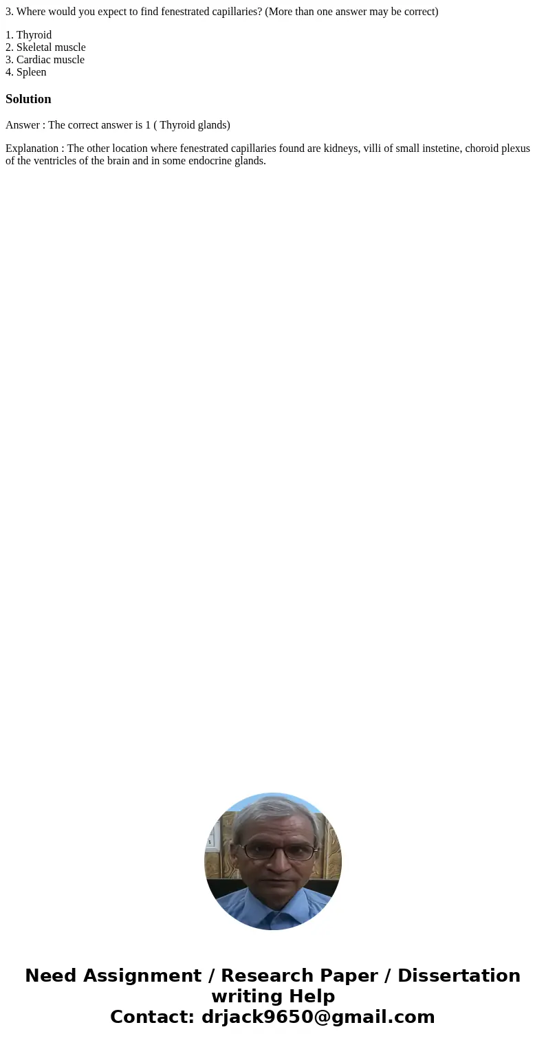 3. Where would you expect to find fenestrated capillaries? (More than one answer may be correct) 1. Thyroid 2. Skeletal muscle 3. Cardiac muscle 4. SpleenSoluti 3. Where would you expect to find fenestrated capillaries? (More than one answer may be correct) 1. Thyroid 2. Skeletal muscle 3. Cardiac muscle 4. SpleenSoluti