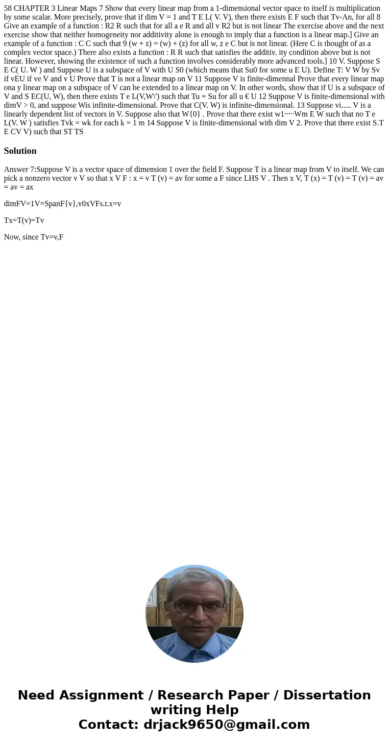 58 CHAPTER 3 Linear Maps 7 Show that every linear map from a 1-dimensional vector space to itself is multiplication by some scalar. More precisely, prove that   58 CHAPTER 3 Linear Maps 7 Show that every linear map from a 1-dimensional vector space to itself is multiplication by some scalar. More precisely, prove that