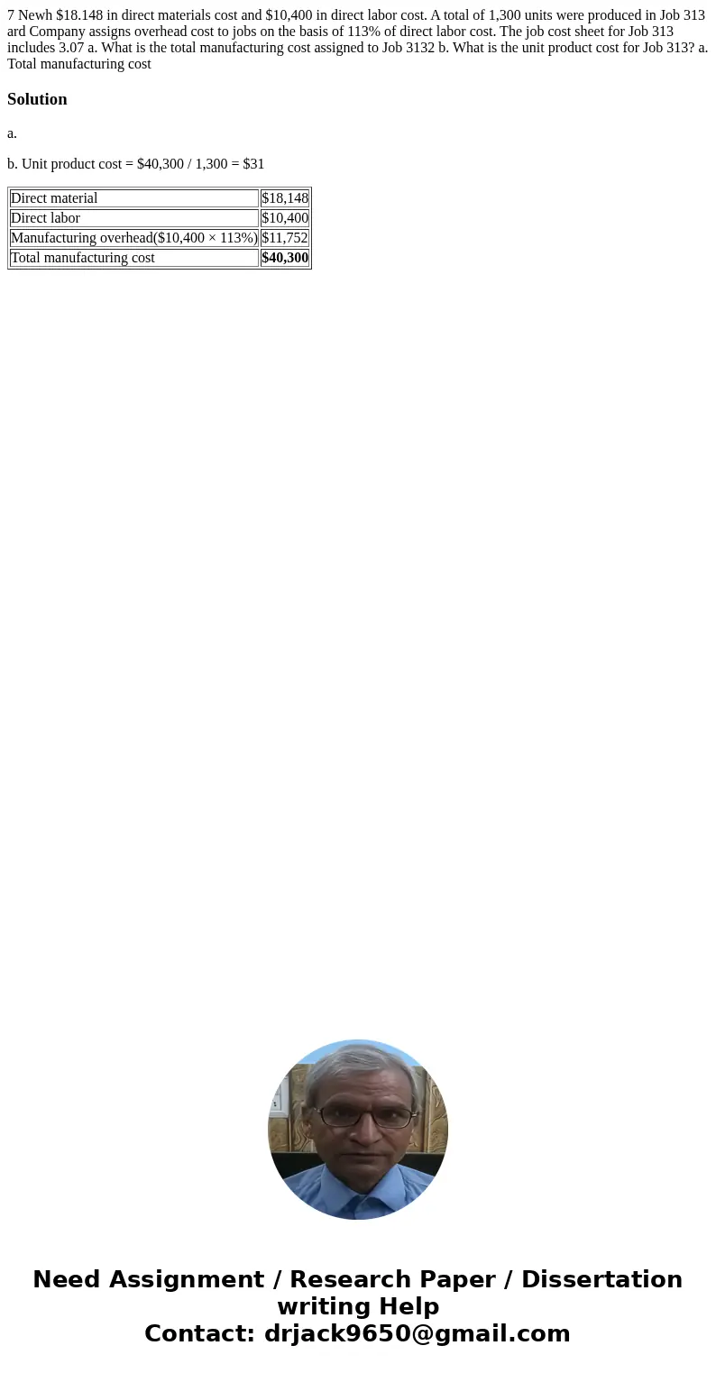 7 Newh $18.148 in direct materials cost and $10,400 in direct labor cost. A total of 1,300 units were produced in Job 313 ard Company assigns overhead cost to   7 Newh $18.148 in direct materials cost and $10,400 in direct labor cost. A total of 1,300 units were produced in Job 313 ard Company assigns overhead cost to