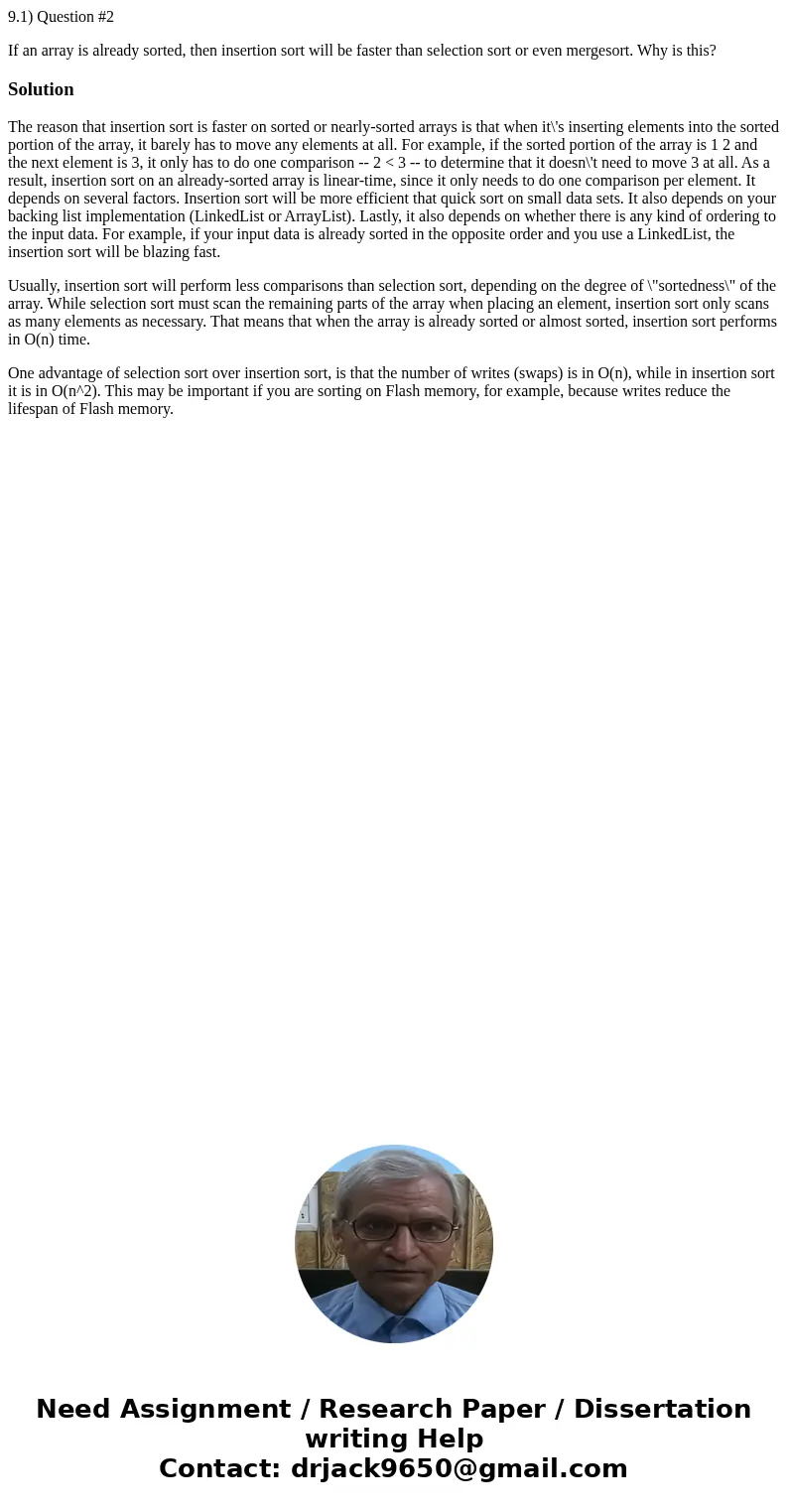 9.1) Question #2 If an array is already sorted, then insertion sort will be faster than selection sort or even mergesort. Why is this?SolutionThe reason that in 9.1) Question #2 If an array is already sorted, then insertion sort will be faster than selection sort or even mergesort. Why is this?SolutionThe reason that in